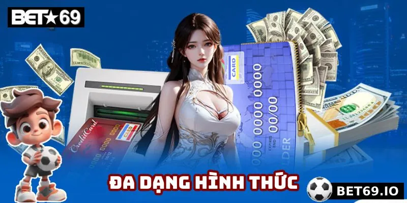 Nạp Tiền Bet69 - 2 Phương Thức Giao Dịch Phổ Biến Năm 2025 4 Bạn được lựa chọn nhiều cách gửi vốn theo ý thích