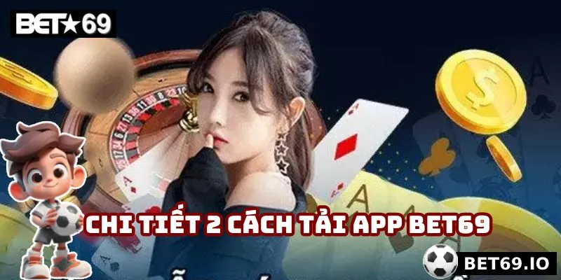 Tải App Bet69 - Đắm Chìm Trong Giải Trí Thể Thao Đỉnh Cao 4 Chi tiết 2 cách tải app Bet69 cực chuẩn xác
