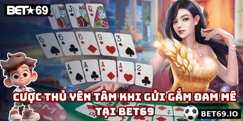 Cược thủ hoàn toàn yên tâm khi gửi gắm đam mê tại Bet69