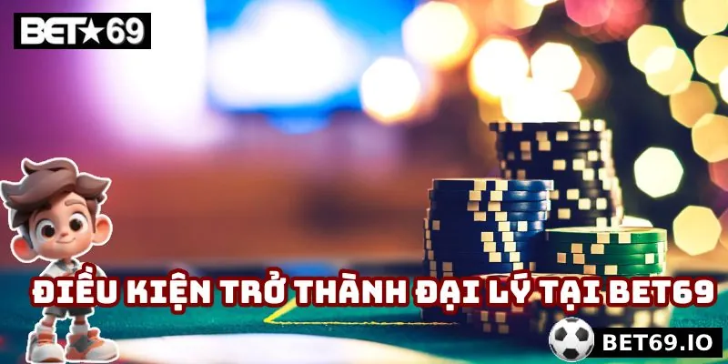 Đại Lý Bet69 - Cơ Hội Làm Giàu Hiệu Quả Cùng Nhà Cái Uy Tín 2 Điều kiện để được trở thành đại lý tại Bet69