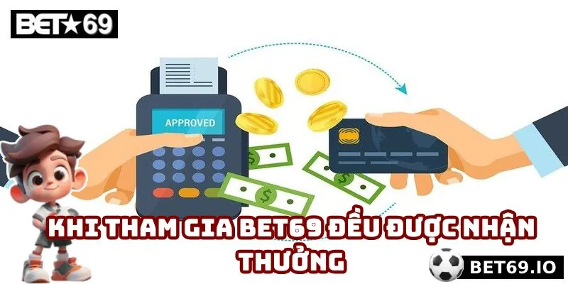 Khi tham gia Bet69 đều được nhận thưởng