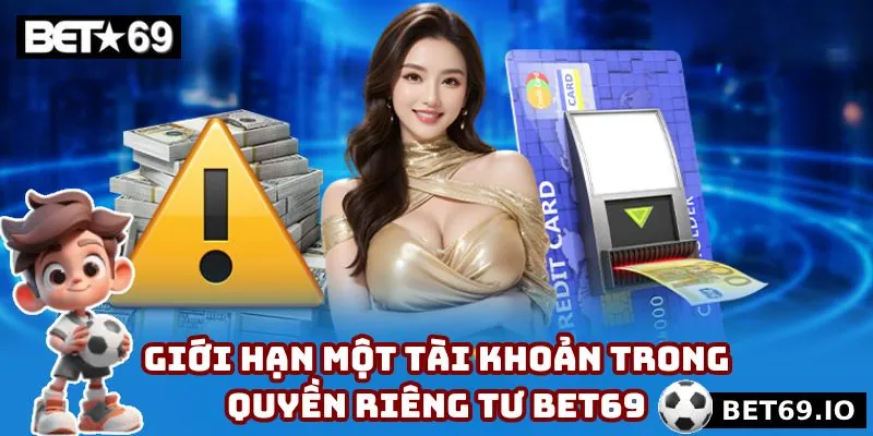 Quyền Riêng Tư Bet69 - 4 Quy Định Cụ Thể Trong Năm 2025 3 Mỗi cá nhân chỉ được phép sở hữu 1 tài khoản Bet69 duy nhất