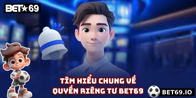 Quyền Riêng Tư Bet69 - 4 Quy Định Cụ Thể Trong Năm 2025 1 Sơ lược chung về quyền riêng tư Bet69